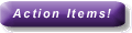 Action Items that need your immediate attention!